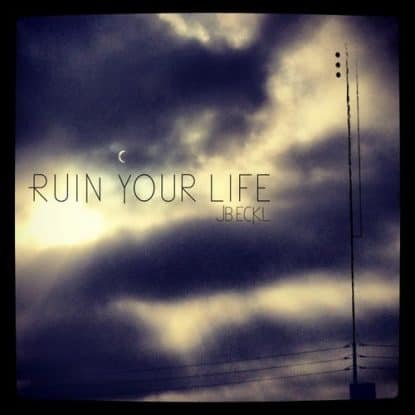 Ruin Your Life by JB Eckl mixed by Jon Rezin