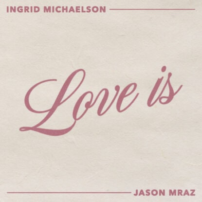 Love Is by Ingrid Michaelson, Jason Mraz - Mixed & Mastered by Jon Rezin